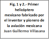 Fig. 1 y 2.- Primer helicóptero mexicano fabricado por el inventor y pionero de la aviación mexicana Juan Guillermo Villasana

