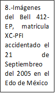 8.-Imágenes del Bell 412-EP, matricula XC-PFI accidentado el 21 de Septiembreo del 2005 en el Edo de México

